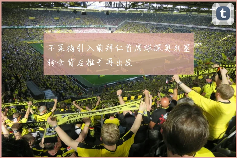 不莱梅引入前拜仁首席球探奥利塞转会背后推手再出发
