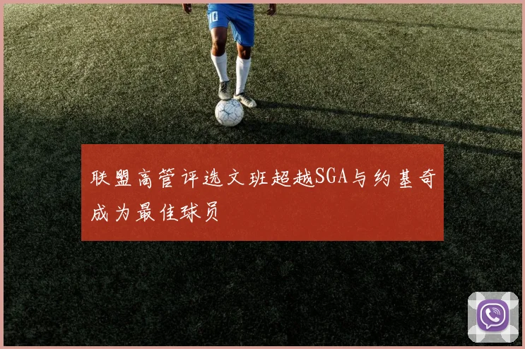 联盟高管评选文班超越SGA与约基奇成为最佳球员