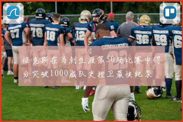 福克斯在马刺生涯第50场比赛中得分突破1000成队史控卫最快纪录
