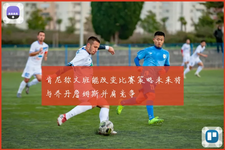 肯尼称文班能改变比赛策略未来将与乔丹詹姆斯并肩竞争