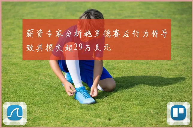 薪资专家分析施罗德赛后行为将导致其损失超29万美元